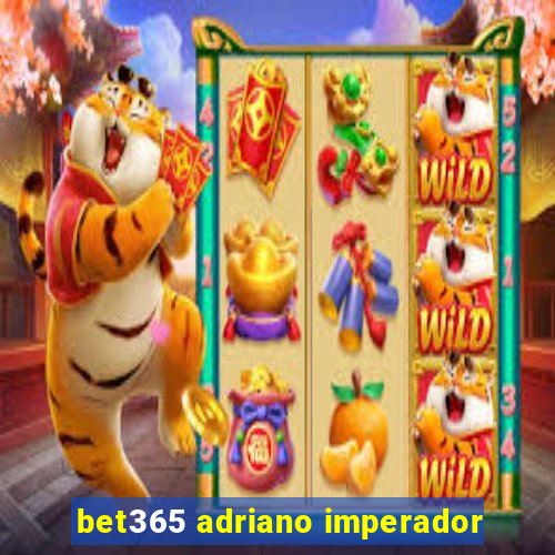 bet365 adriano imperador